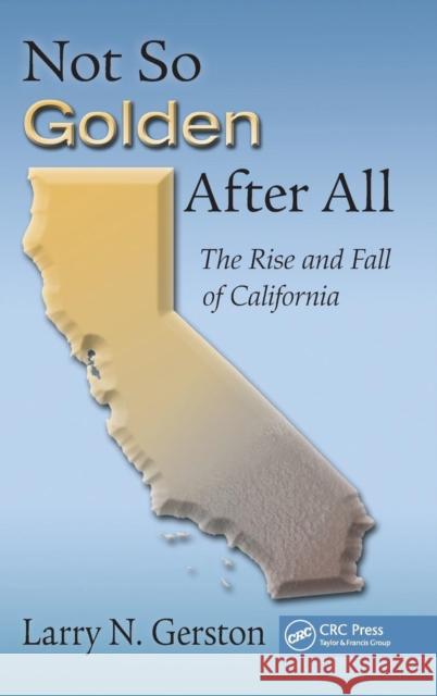 Not So Golden After All: The Rise and Fall of California Gerston, Larry N. 9781439880128 CRC Press - książka