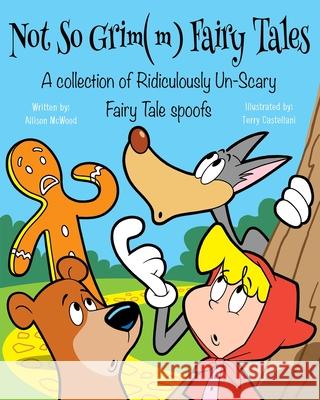 Not So Grim(m) Fairy Tales: A Collection of Ridiculously Un-Scary Fairy Tale Spoofs Terry Castellani Allison McWood 9781990292118 Annelid Press - książka