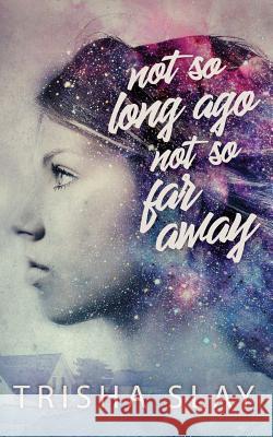 Not So Long Ago, Not So Far Away (A Quirky Coming Of Age Story) Slay, Trisha 9781947592063 Trisha Slay - książka