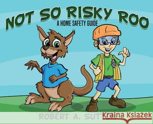 Not So Risky Roo: A Home Safety Guide Robert A. Sutton 9781734439625 Rob's Safety Publication - książka