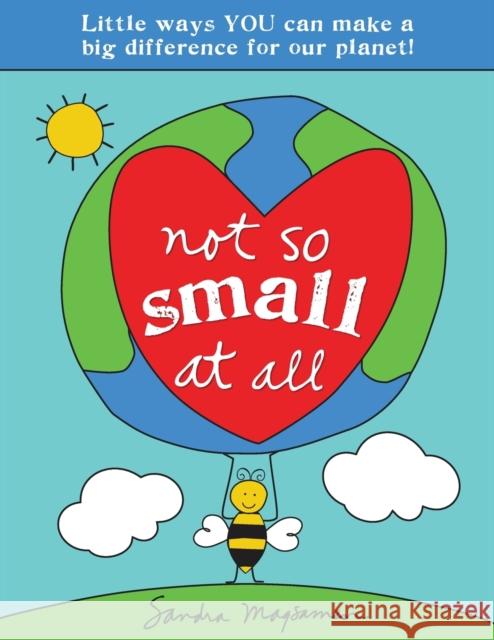 Not So Small at All: Little Ways YOU Can Make a Big Difference for Our Planet! Sandra Magsamen 9781728251837 Sourcebooks, Inc - książka