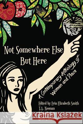 Not Somewhere Else But Here: A Contemporary Anthology of Women and Place Erin Elizabeth Smith T. a. Noonan Rhonda Lott 9781939675118 Sundress Publications - książka