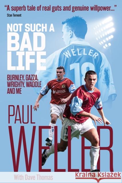 Not Such a Bad Life: Burnley, Gazza, Wrighty, Waddle and Me Paul Weller Dave Thomas 9781785317682 Pitch Publishing Ltd - książka