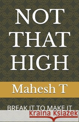Not That High: Break It to Make It T, Mahesh 9798266481374 Independently Published - książka