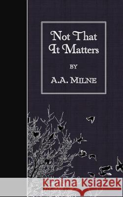 Not That It Matters A. A. Milne 9781507882337 Createspace - książka