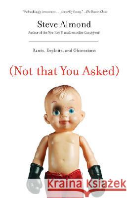 (Not That You Asked): Rants, Exploits, and Obsessions Almond, Steve 9780812977592 Random House Trade - książka