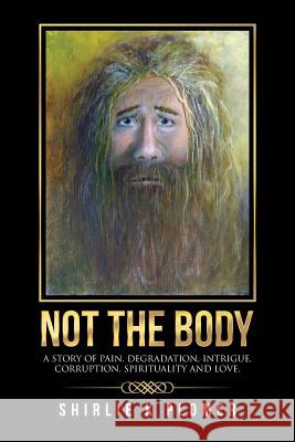 Not the Body: A story of pain, degradation, intrigue, corruption, spirituality and Love. Shirlie K Plomer 9781504301459 Balboa Press Australia - książka