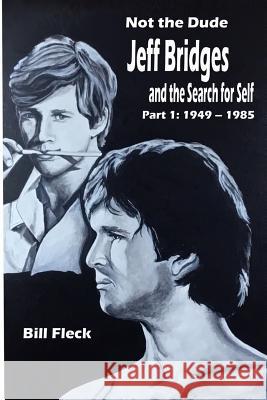 Not the Dude: Jeff Bridges and the Search for Self: Part 1: 1949-1985 Bill Fleck 9781981393541 Createspace Independent Publishing Platform - książka