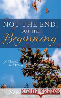 Not the End, But the Beginning: A Parable on Destiny Nancy M Garver 9781662814297 Xulon Press - książka