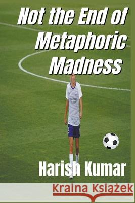 Not The End of Metaphoric Madness Harish Kumar 9781393202257 Harish Kumar - książka