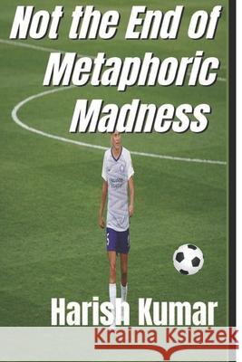 Not the End of Metaphoric Madness: The series ends Not the madness Kumar, Harish 9781511938723 Createspace - książka