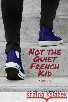 Not the Quiet French Kid Angel Ackerman   9781957863993 Parisian Phoenix Publishing - książka