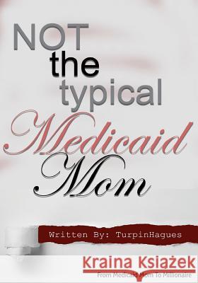 Not the Typical Medicaid Mom: From Medicaid Mom to Millionaire Turpin Hagues Turpin Hagues 9781977664907 Createspace Independent Publishing Platform - książka