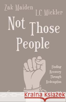 Not Those People: Finding Recovery Through Redemption Zak Maiden LC Mickler 9781662917608 Gatekeeper Press - książka