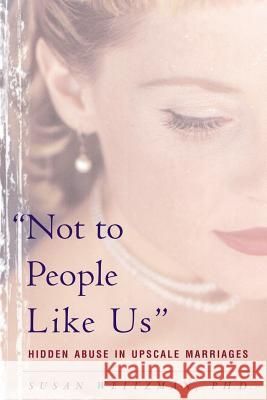 Not to People Like Us: Hidden Abuse in Upscale Marriages Susan Weitzman 9780465090747 Basic Books - książka