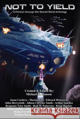 Not to Yield: Polisian-Scourge War, A Shared-World Anthology Michael H. Hanson Jason Cordova Marisa Wolf 9781966507437 Three Ravens Publishing - książka