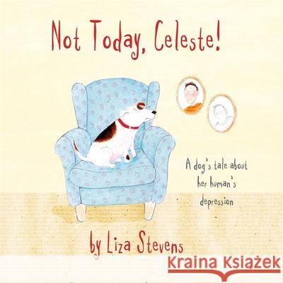 Not Today, Celeste!: A Dog's Tale about Her Human's Depression Stevens, Liza 9781839973406 Jessica Kingsley Publishers - książka