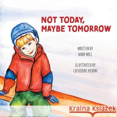 Not Today, Maybe Tomorrow Mark Will Catherine Pieroni 9781039163225 FriesenPress - książka