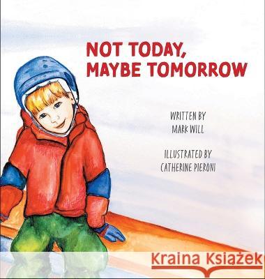 Not Today, Maybe Tomorrow Mark Will Catherine Pieroni 9781039163232 FriesenPress - książka