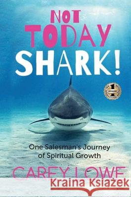 Not Today Shark: One Salesman's Journey of Spiritual Growth Lowe, Carey 9781637920510 Beyond Publishing - książka