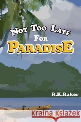 Not too late for Paradise Raker, R. K. 9781484828984 Createspace - książka