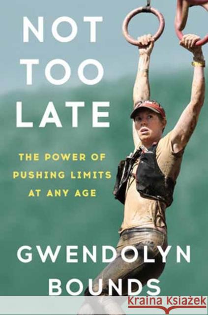 Not Too Late: The Power of Pushing Limits at Any Age Gwendolyn Bounds 9780593599709 Random House USA Inc - książka