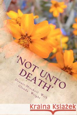 'Not Unto Death' MR Dennis Norman Mitchell MS Glenda Wright 9781466316096 Createspace - książka