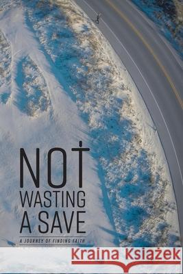 Not Wasting a Save: A Journey of Finding Faith Joy Schulz 9781973686453 WestBow Press - książka