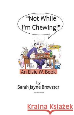 Not While I'm Chewing!: An Elsie W Book Brewster, Sarah Jayne 9781468152357 Createspace - książka