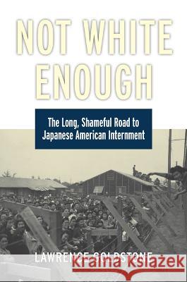 Not White Enough: The Long, Shameful Road to Japanese American Internment Lawrence Goldstone 9780700634255 University Press of Kansas - książka