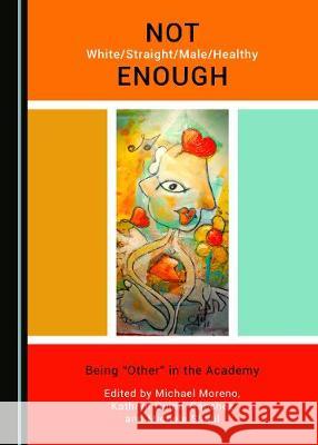 Not White/Straight/Male/Healthy Enough: Being Â Oeotherâ  In the Academy Moreno, Michael A. 9781527513211 Cambridge Scholars Publishing - książka