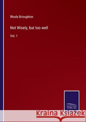 Not Wisely, but too well: Vol. 1 Rhoda Brioughton 9783752568325 Salzwasser-Verlag - książka