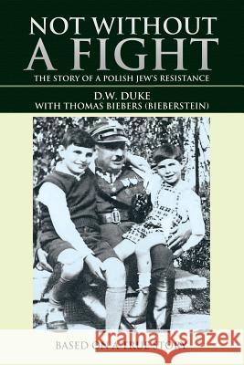 Not without a Fight: The Story of a Polish Jew's Resistance Duke, D. W. 9781532026676 iUniverse - książka