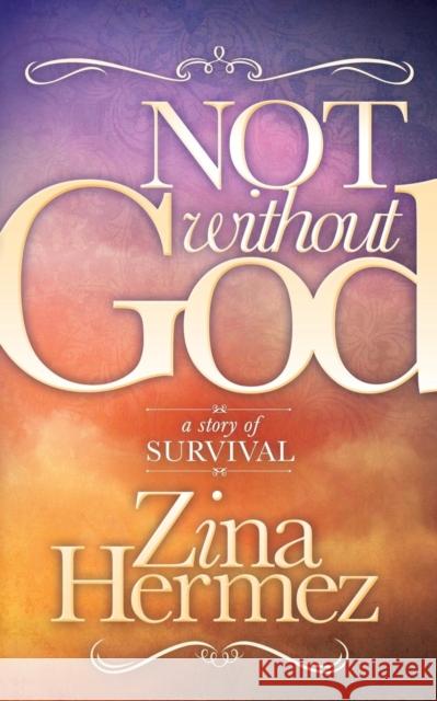 Not Without God: A Story of Survival Zina Hermez 9781630471279 Morgan James Publishing - książka