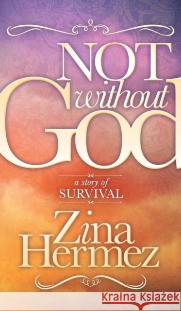 Not Without God: A Story of Survival Zina Hermez 9781630471293 Morgan James Publishing - książka