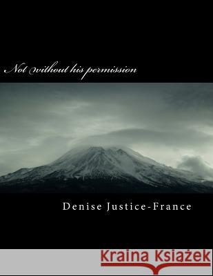 Not without his permission Justice-France, Denise 9781530020430 Createspace Independent Publishing Platform - książka