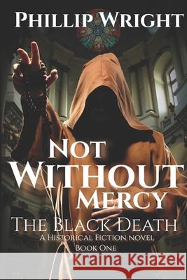 Not Without Mercy: The Black Death Phillip C. Wright 9781541062542 Createspace Independent Publishing Platform - książka