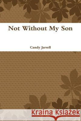 Not Without My Son Candy Jarrell 9781387539345 Lulu.com - książka