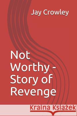 Not Worthy - Story of Revenge Jay Crowley 9781795783163 Independently Published - książka