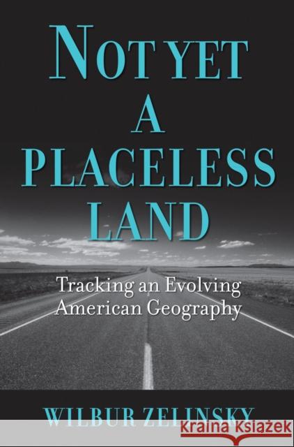 Not Yet a Placeless Land: Tracking an Evolving American Geography Zelinsky, Wilbur 9781558498716 University of Massachusetts Press - książka