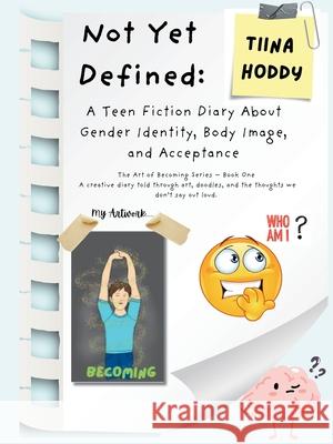 Not Yet Defined: A Teen Fiction Diary About Identity, Body Image, and Self-Acceptance Tiina Hoddy 9781919269375 Mistletoe Publishing - książka