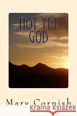 Not Yet God: In My Own Words Mary Lee Cornish 9781546748175 Createspace Independent Publishing Platform - książka