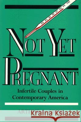 Not Yet Pregnant: Infertile Couples in Contemporary America Greil, Arthur 9780813516837 Rutgers University Press - książka