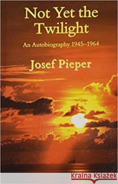 Not Yet the Twilight: An Autobiography 1945-1964 Josef Pieper Dan Farrelly Una Farrelly 9781587315756 St. Augustine's Press - książka