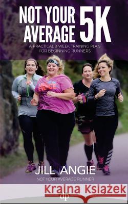Not Your Average 5K: A Practical 8-Week Training Plan for Beginning Runners Angie, Jill 9781683090397 Difference Press - książka