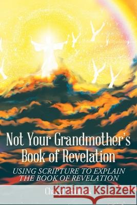 Not Your Grandmother's Book of Revelation: Using Scripture to Explain the Book of Revelation Charyl Craddock 9781098051839 Christian Faith - książka