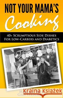 Not Your Mama's Cooking: 40+ Scrumptious Side Dishes For Low-Carbers and Diabetics Steinmetz, Gigi 9781518791413 Createspace - książka
