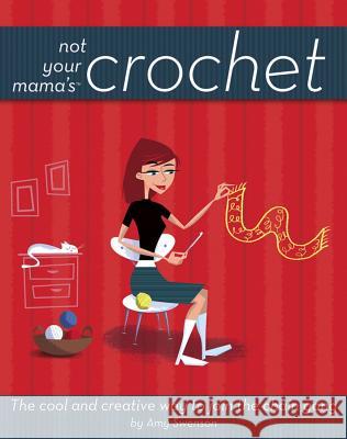 Not Your Mama's Crochet: The Cool and Creative Way to Join the Chain Gang Amy Swenson 9781620458341 John Wiley & Sons - książka