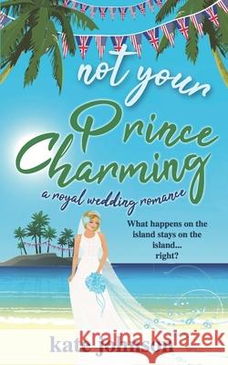 Not Your Prince Charming: a Royal Wedding Romance Kate Johnson 9781983007484 Independently Published - książka