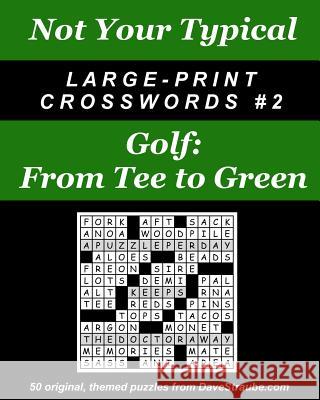 Not Your Typical Large-Print Crosswords #2 - Golf: From Tee to Green Dave Straube 9780974762456 Island Eye, LLC - książka